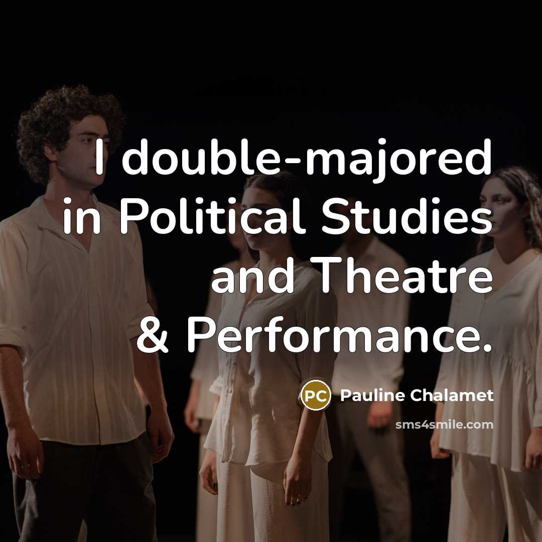 “I double-majored in Political Studies and Theatre & Performance.…” quote by Pauline Chalamet
