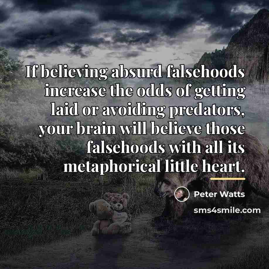 “If believing absurd falsehoods increase the odds of getting laid…” quote by Peter Watts