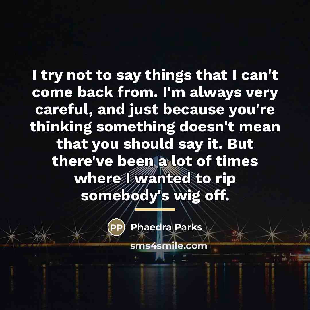 “I try not to say things that I can't come…” quote by Phaedra Parks
