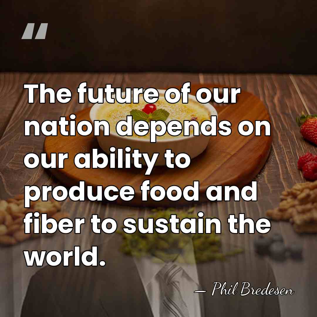 The future of our nation depends on our ability to produce food&hellip; - Phil Bredesen