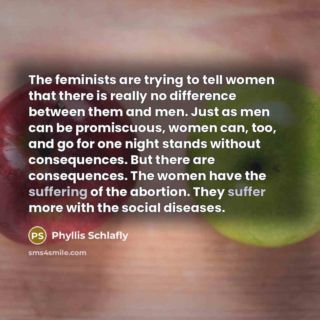“The feminists are trying to tell women that there is…” quote by Phyllis Schlafly