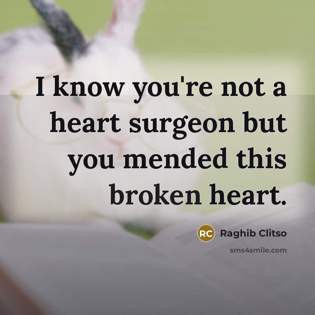 “I know you're not a heart surgeon but you mended…” quote by Raghib Clitso