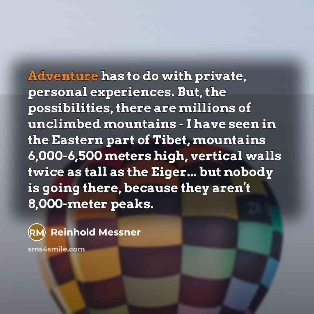 “Adventure has to do with private, personal experiences. But, the…” quote by Reinhold Messner