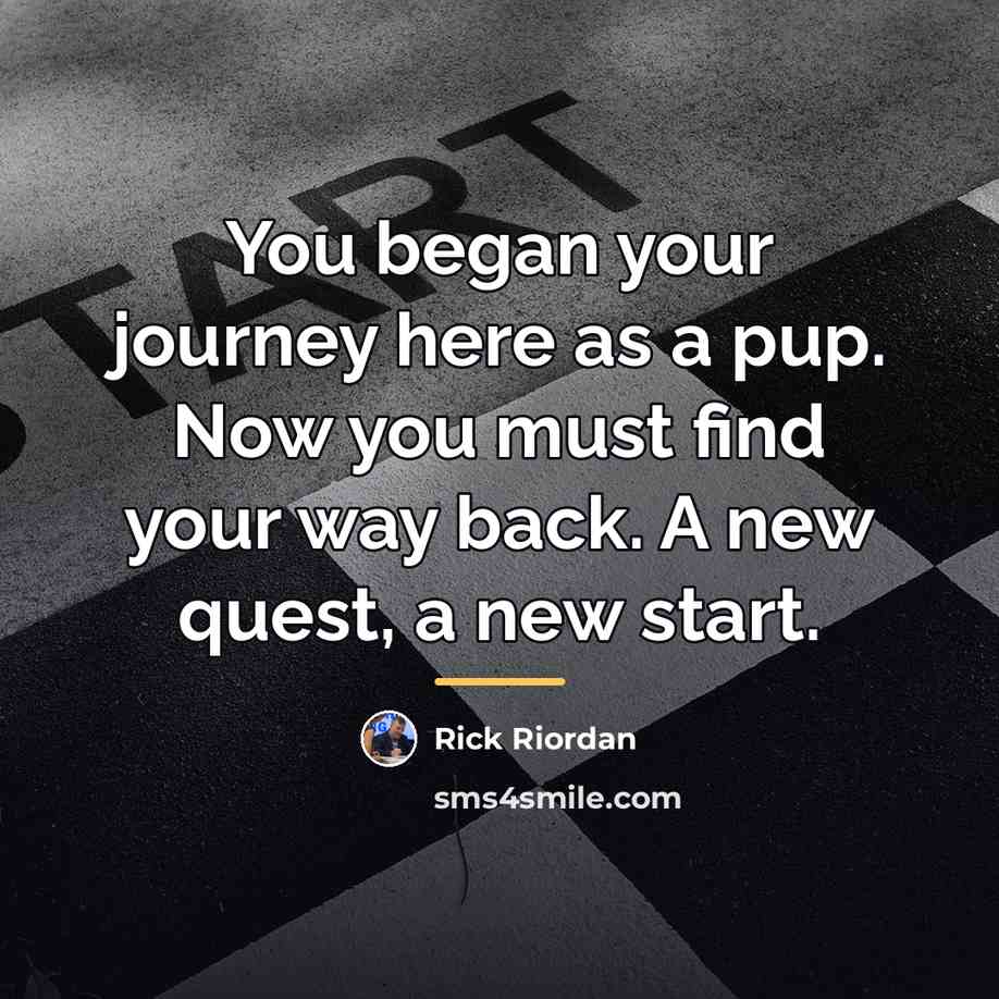 “You began your journey here as a pup. Now you…” quote by Rick Riordan