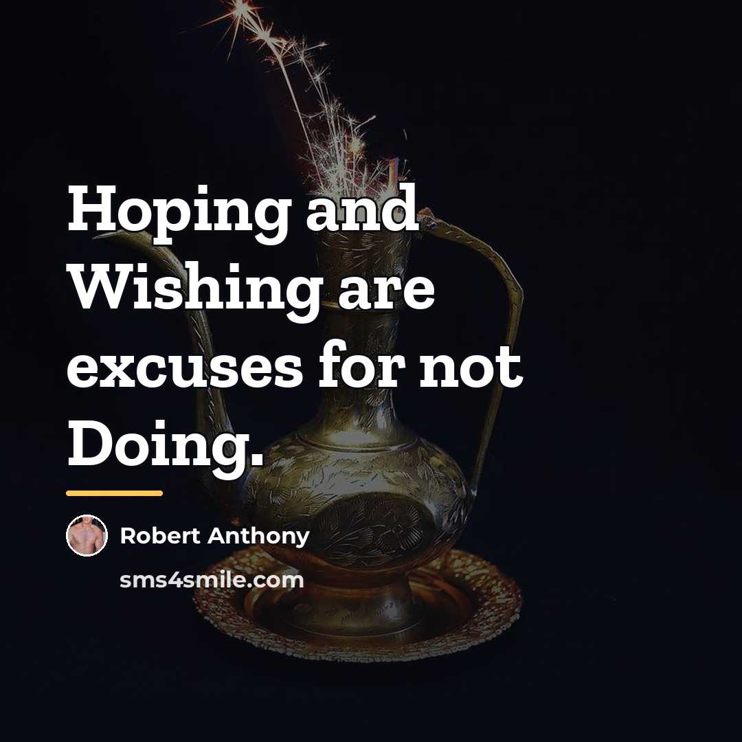 “Hoping and Wishing are excuses for not Doing.…” quote by Robert Anthony