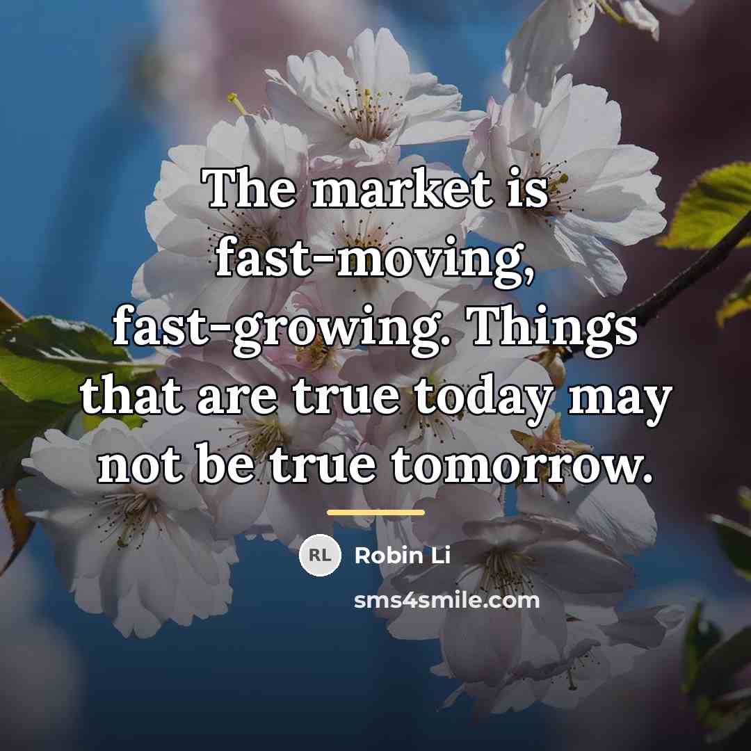 “The market is fast-moving, fast-growing. Things that are true today…” quote by Robin Li