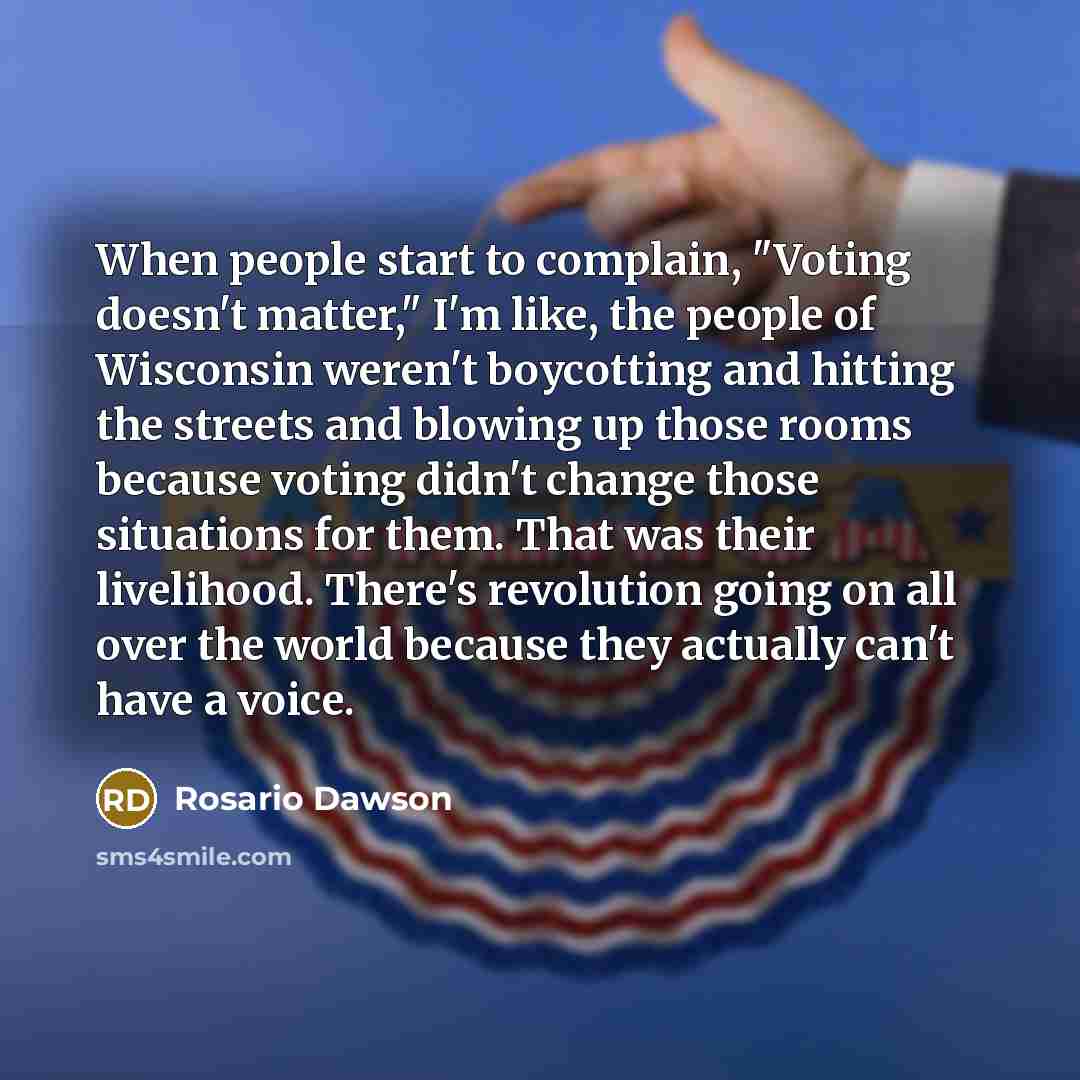 “When people start to complain, "Voting doesn't matter," I'm like,…” quote by Rosario Dawson