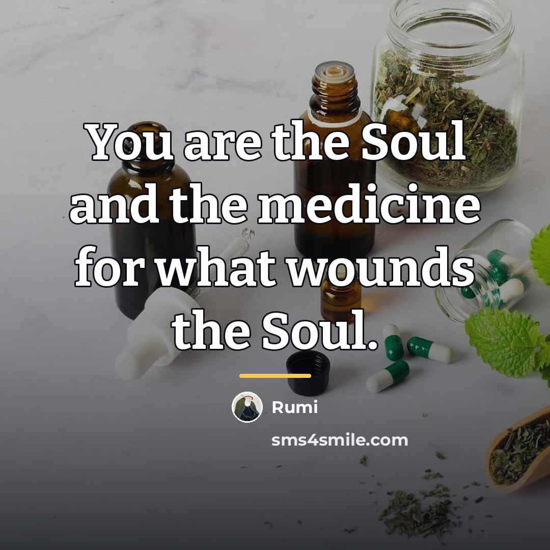 “You are the Soul and the medicine for what wounds…” quote by Rumi