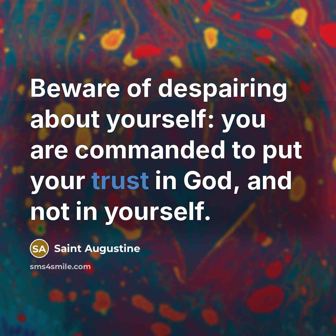 “Beware of despairing about yourself: you are commanded to put…” quote by Saint Augustine