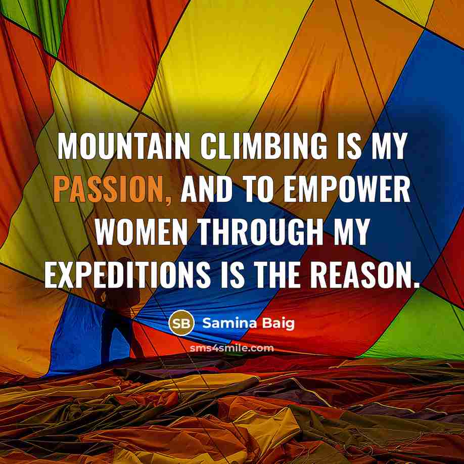 “Mountain climbing is my passion, and to empower women through…” quote by Samina Baig
