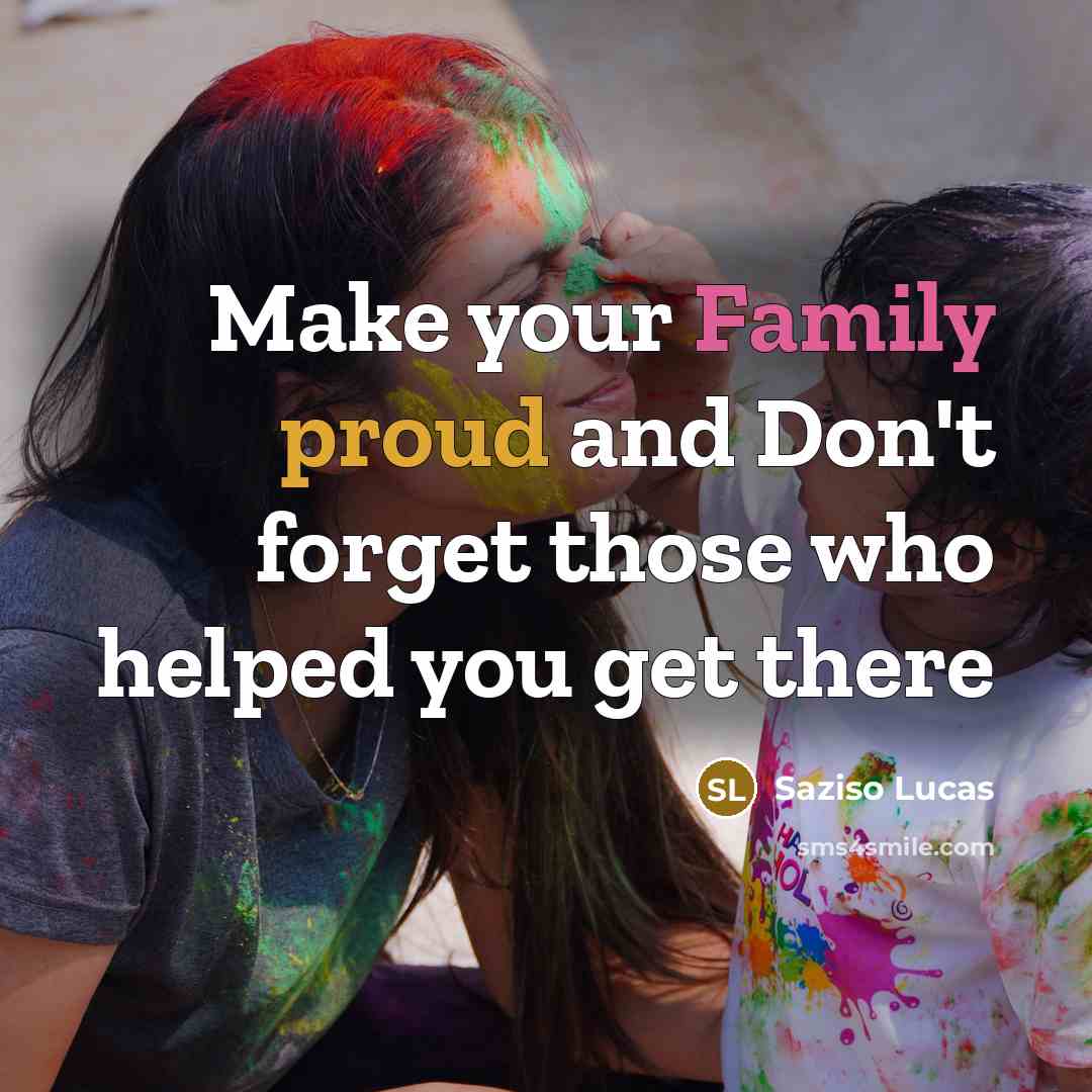 “Make your Family proud and Don't forget those who helped…” quote by Saziso Lucas