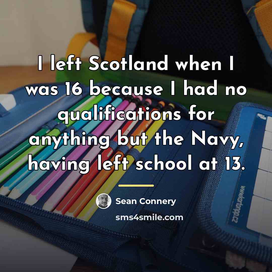 “I left Scotland when I was 16 because I had…” quote by Sean Connery