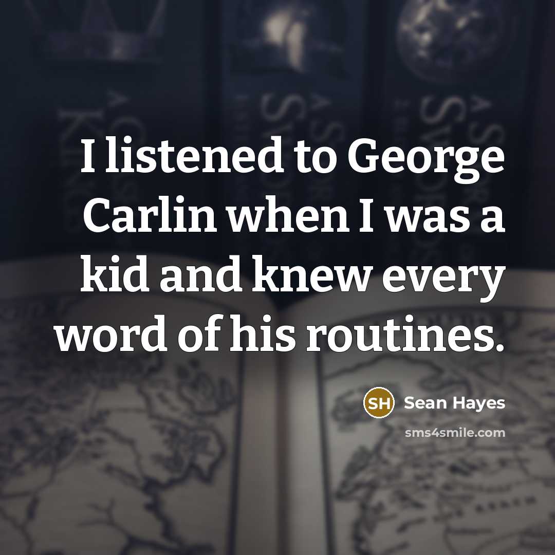 “I listened to George Carlin when I was a kid…” quote by Sean Hayes
