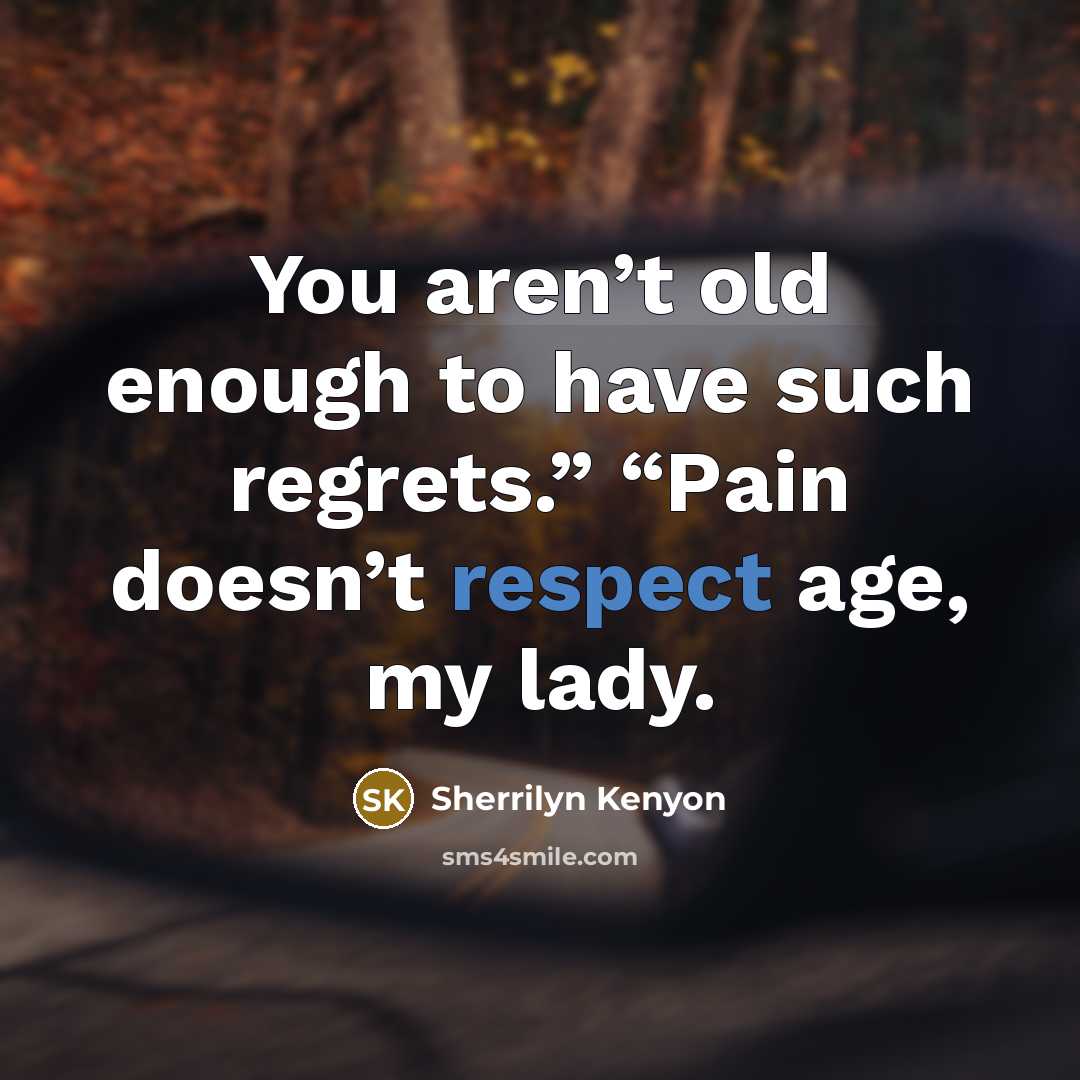“You aren’t old enough to have such regrets.” “Pain doesn’t…” quote by Sherrilyn Kenyon