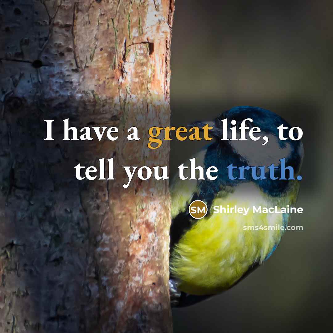“I have a great life, to tell you the truth.” quote by Shirley MacLaine