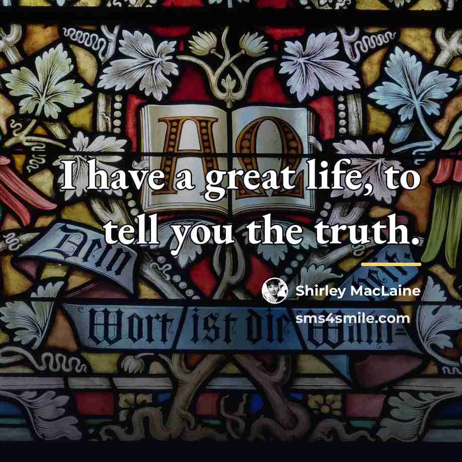 “I have a great life, to tell you the truth.…” quote by Shirley MacLaine