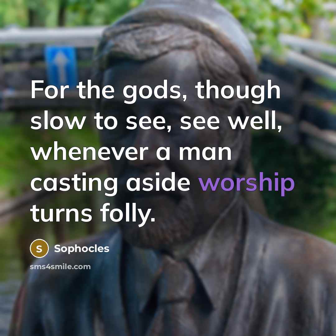 “For the gods, though slow to see, see well, whenever…” quote by Sophocles