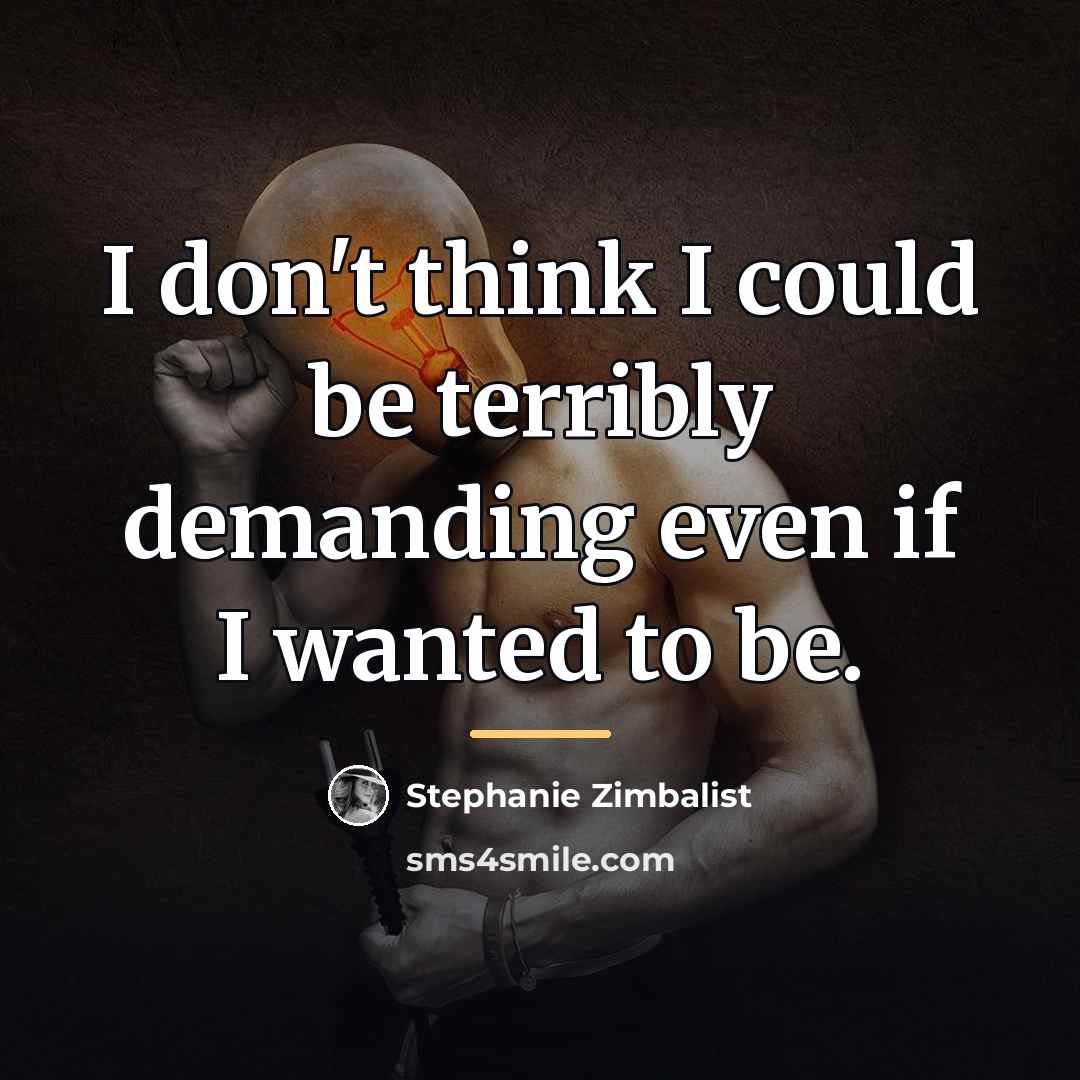 “I don't think I could be terribly demanding even if…” quote by Stephanie Zimbalist