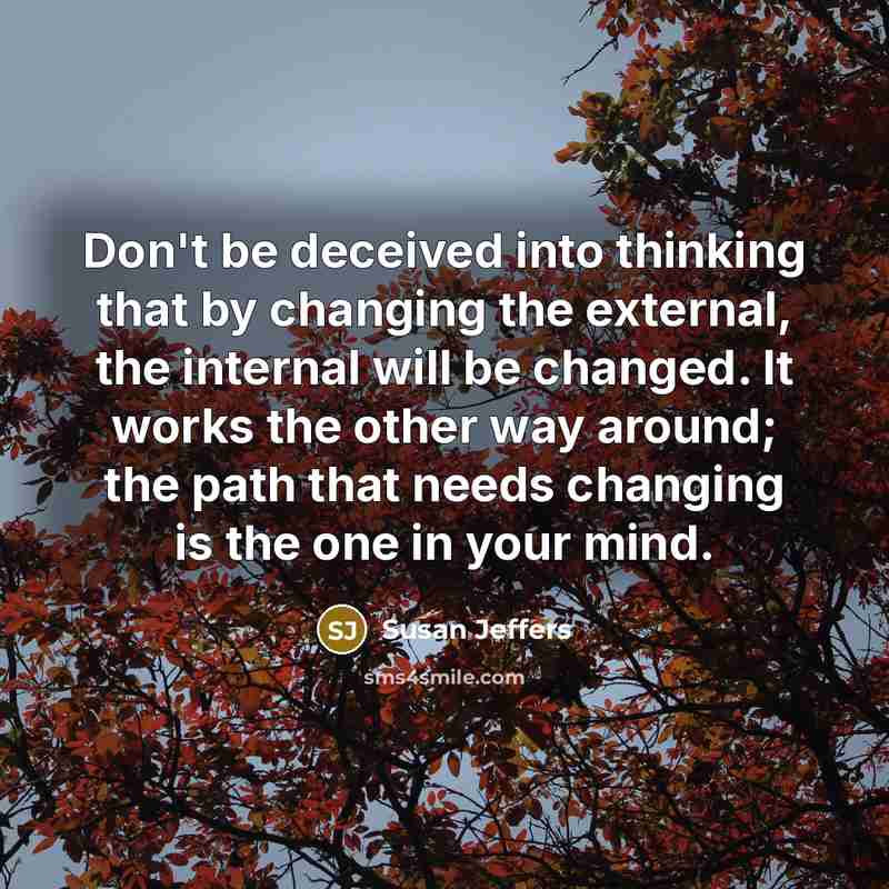“Don't be deceived into thinking that by changing the external,…” quote by Susan Jeffers