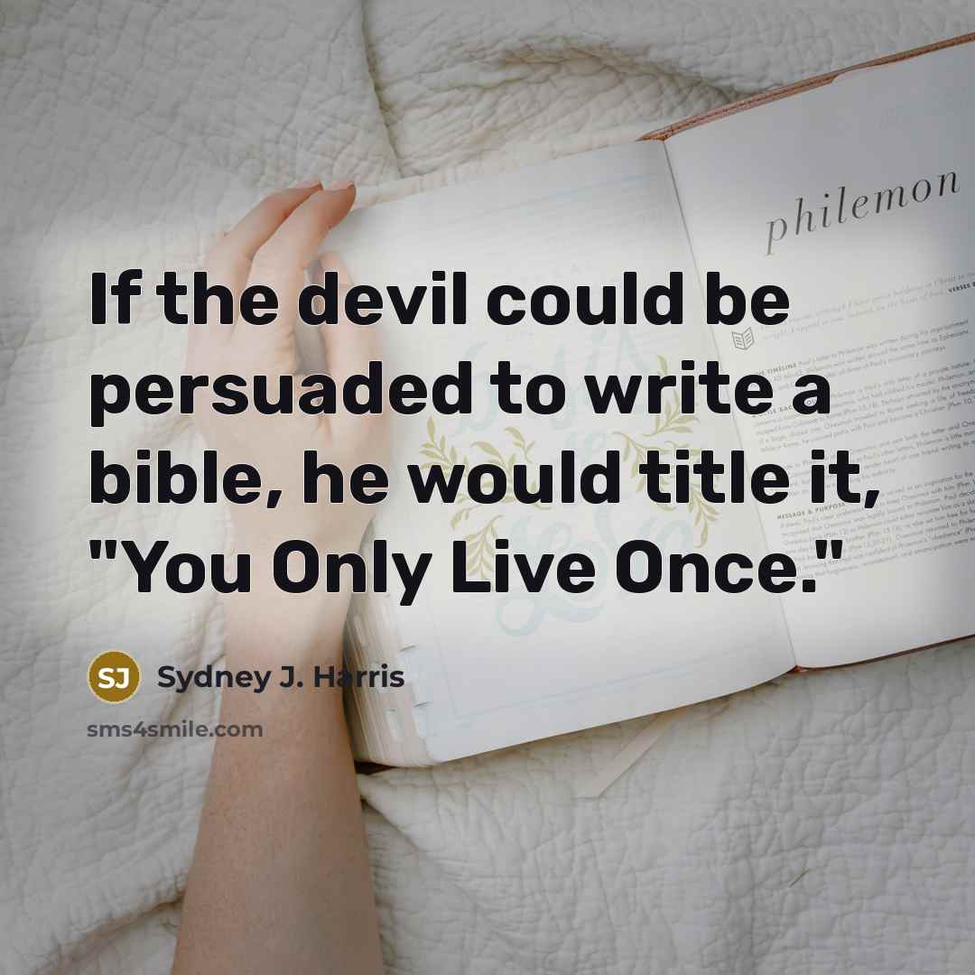 “If the devil could be persuaded to write a bible,…” quote by Sydney J. Harris