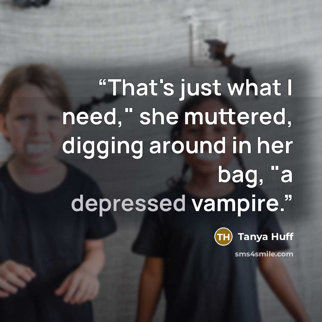 “That's just what I need," she muttered, digging around in her bag, "a depressed vampire.” quote by Tanya Huff