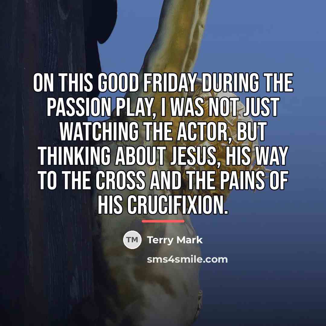 “On this Good Friday during the Passion Play, I was…” quote by Terry Mark