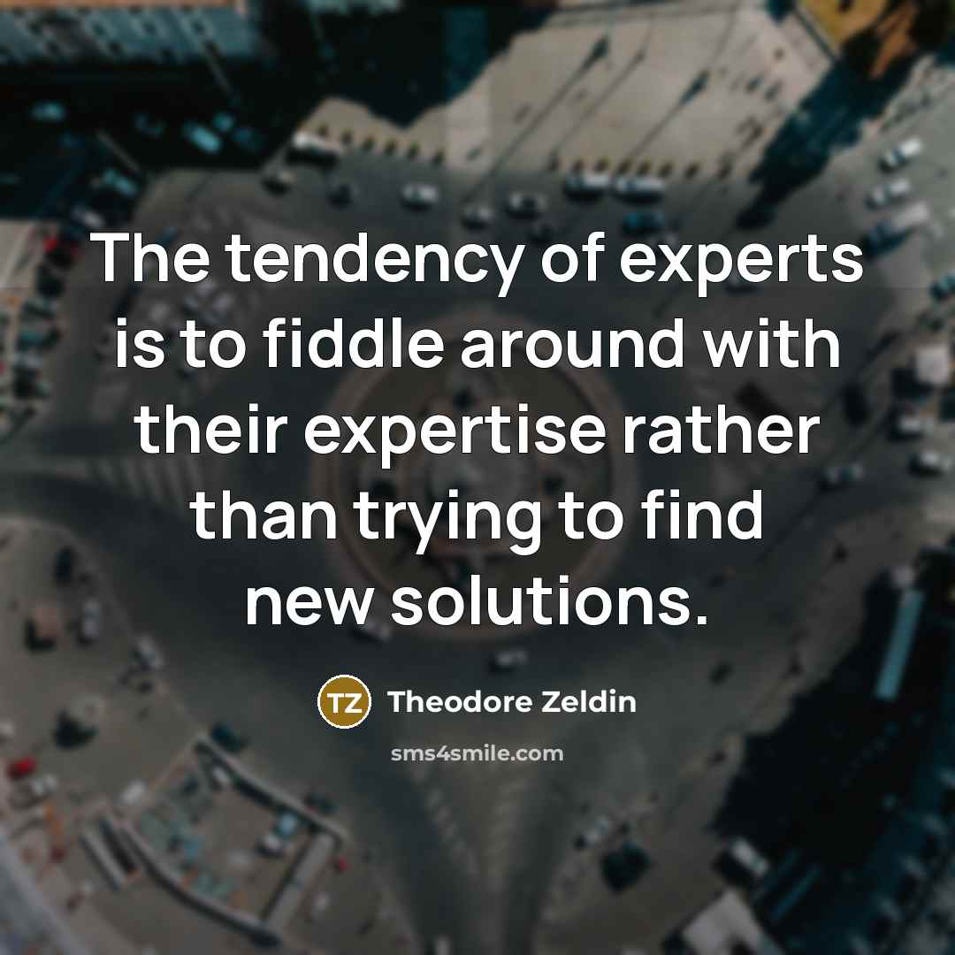 “The tendency of experts is to fiddle around with their…” quote by Theodore Zeldin