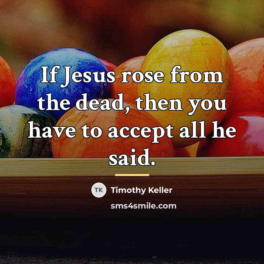 “If Jesus rose from the dead, then you have to…” quote by Timothy Keller
