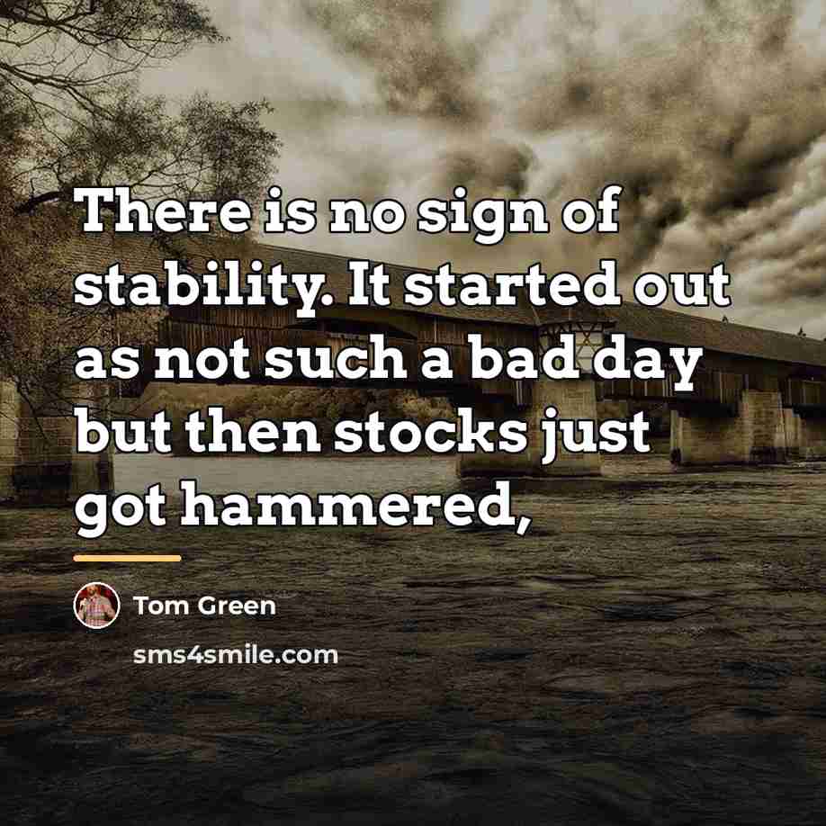 “There is no sign of stability. It started out as…” quote by Tom Green
