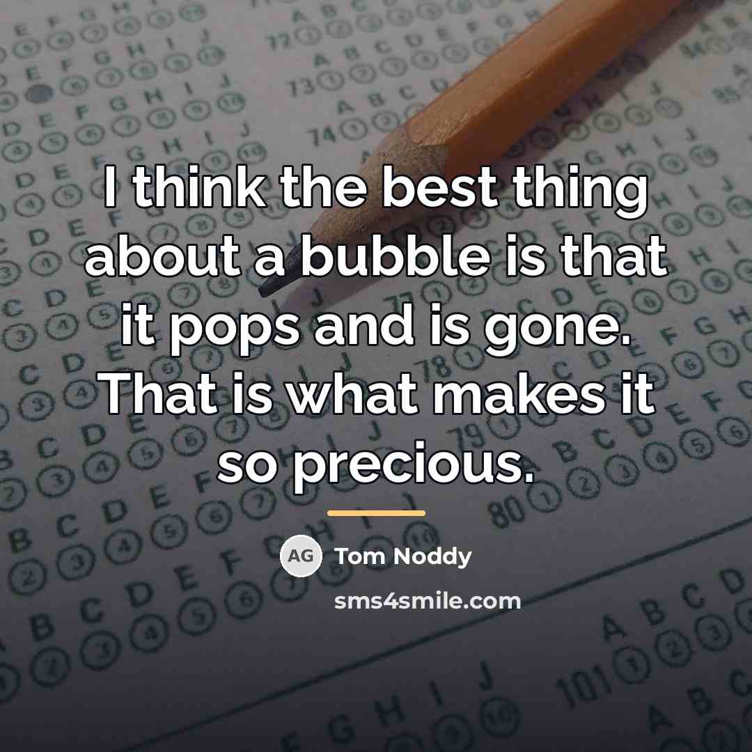 “I think the best thing about a bubble is that…” quote by Tom Noddy
