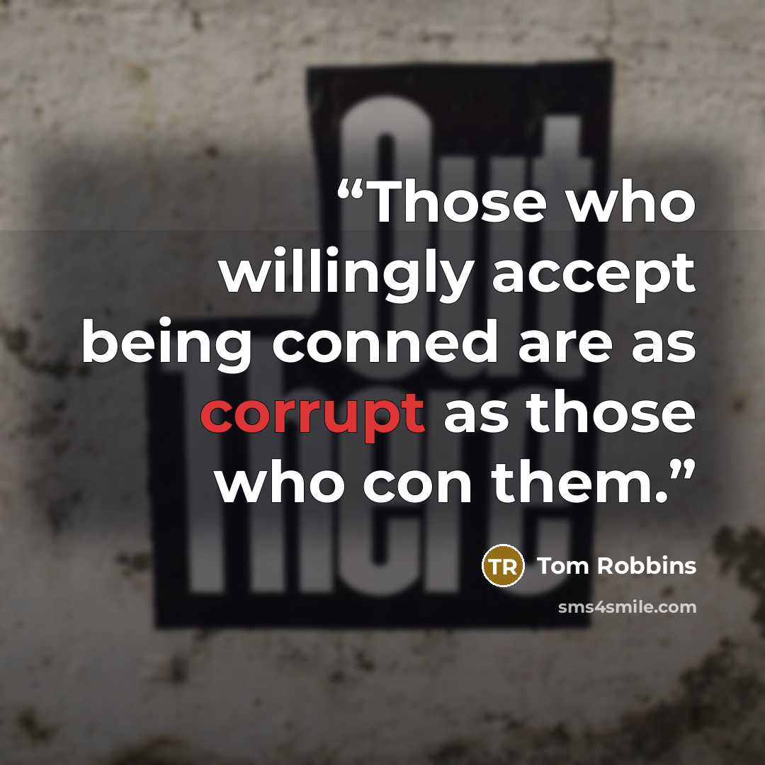 “Those who willingly accept being conned are as corrupt as those who con them.” quote by Tom Robbins