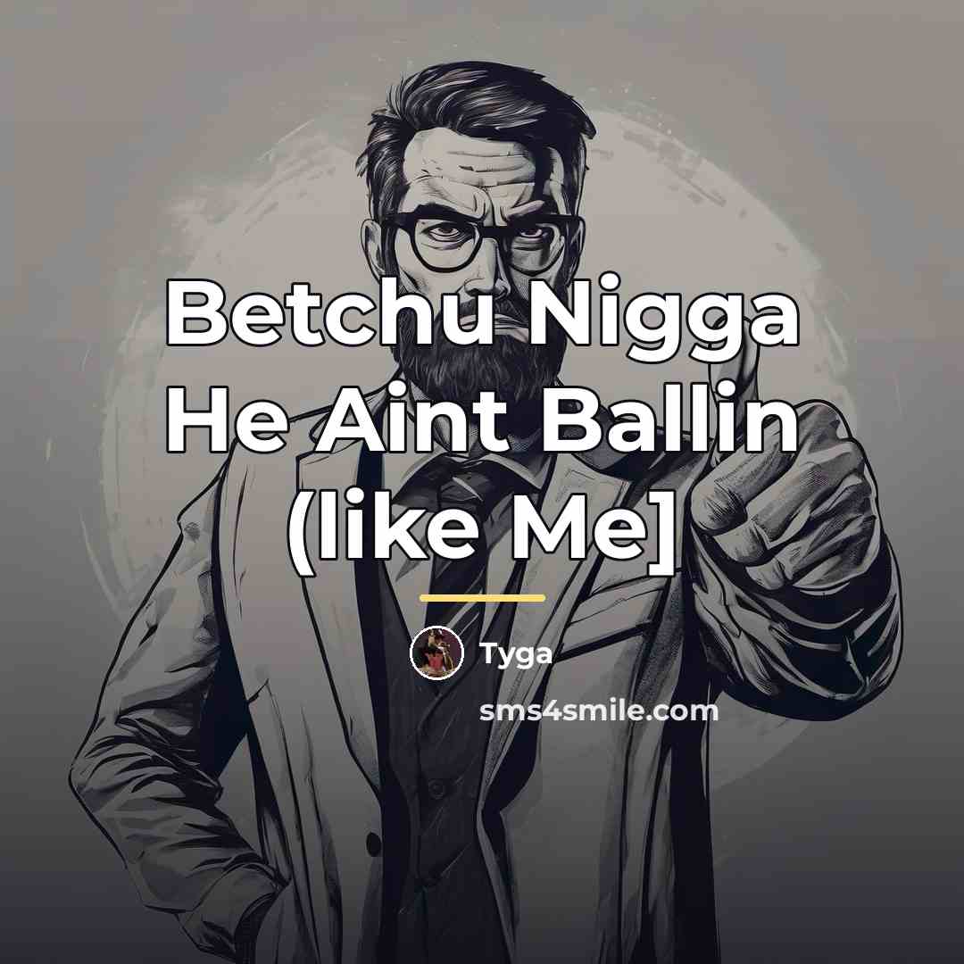 “Betchu Nigga He Aint Ballin (like Me]…” quote by Tyga