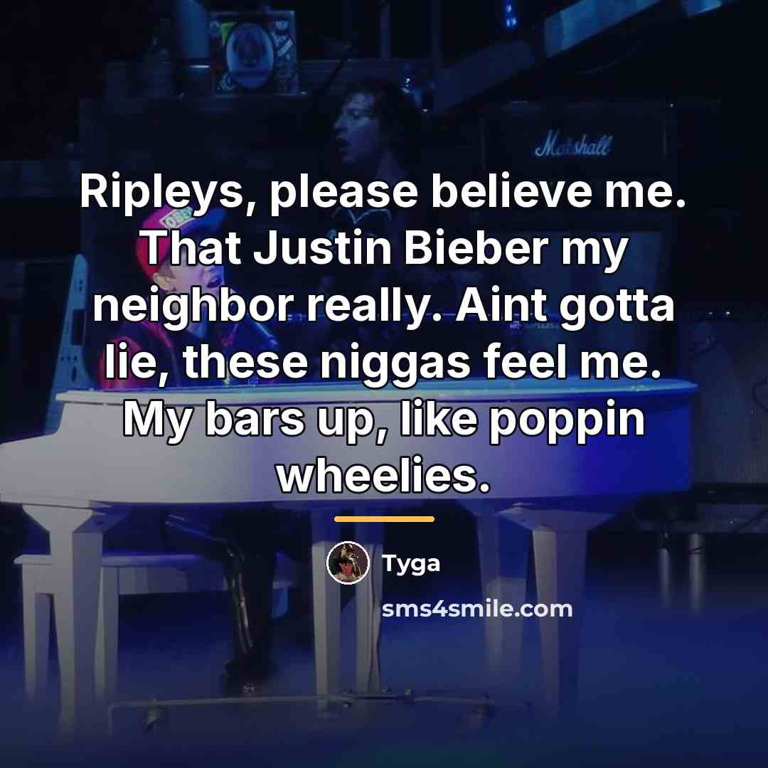 “Ripleys, please believe me. That Justin Bieber my neighbor really.…” quote by Tyga