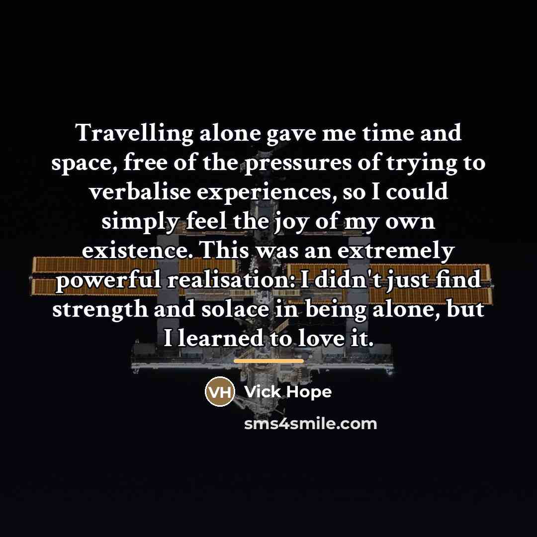 “Travelling alone gave me time and space, free of the…” quote by Vick Hope