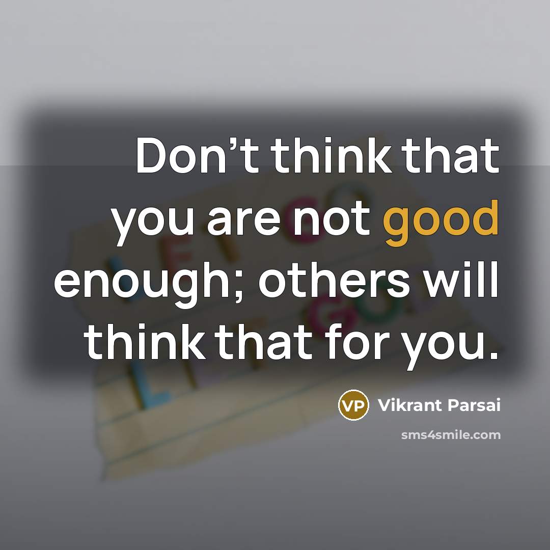 “Don't think that you are not good enough; others will…” quote by Vikrant Parsai