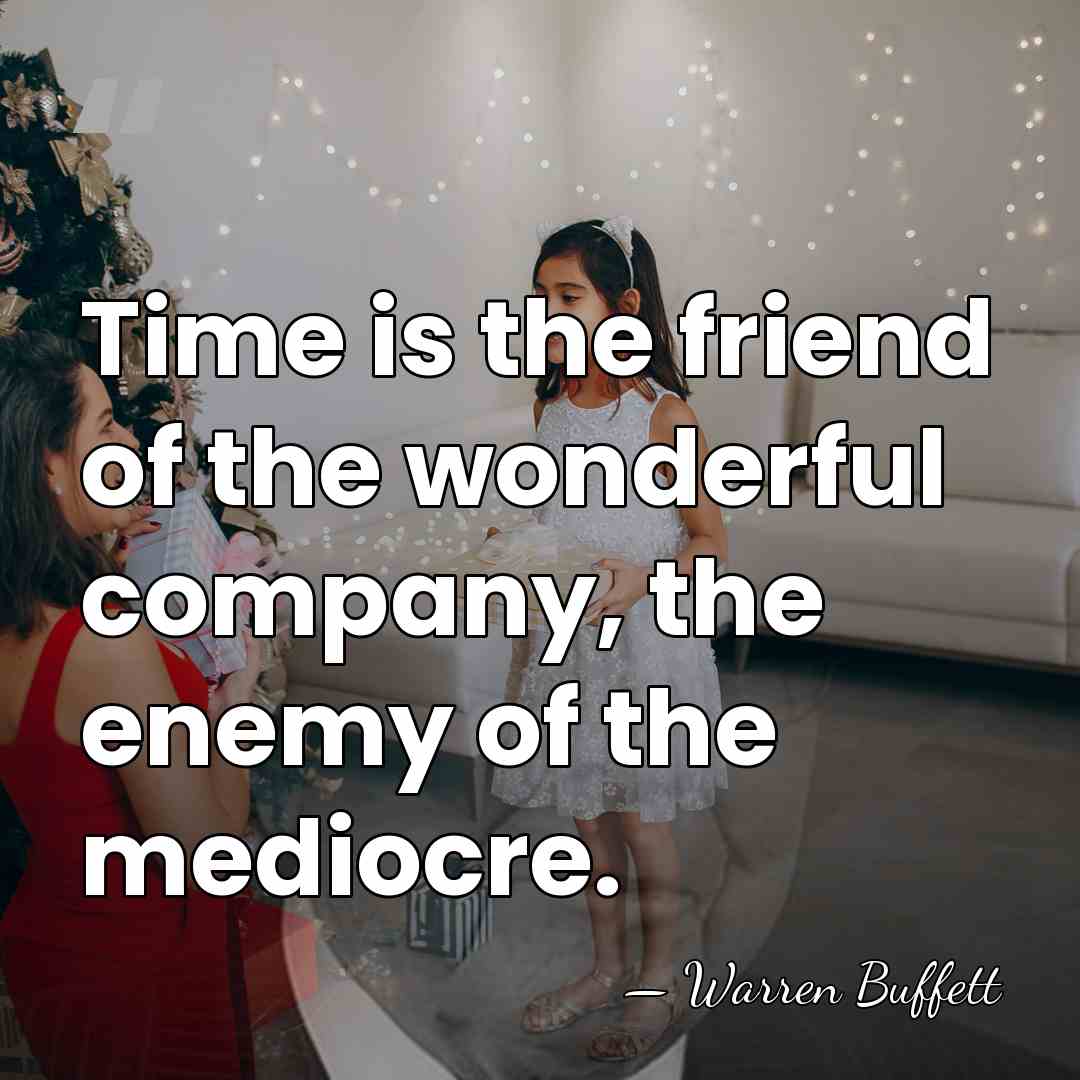 Time is the friend of the wonderful company, the enemy of the&hellip; - Warren Buffett