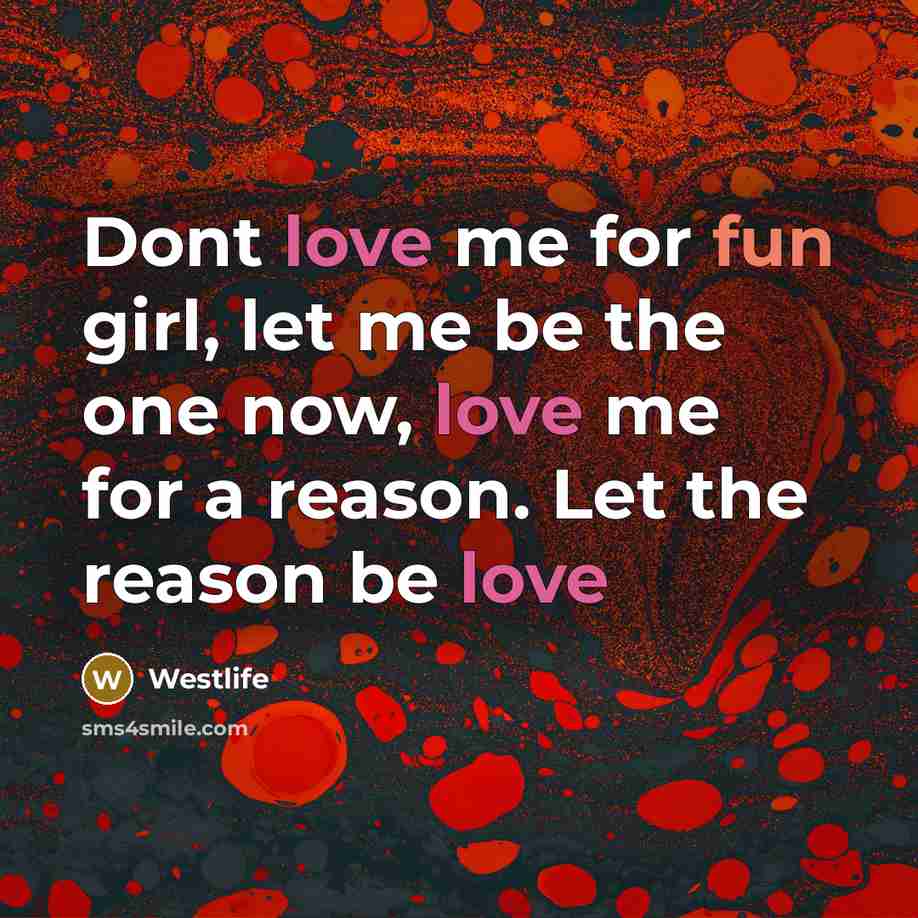 “Dont love me for fun girl, let me be the…” quote by Westlife