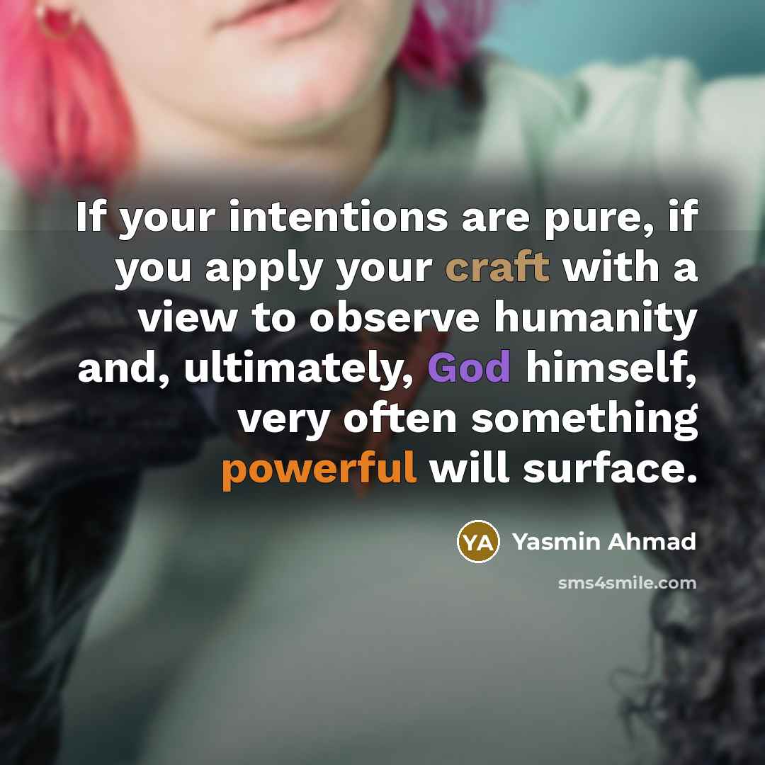 “If your intentions are pure, if you apply your craft…” quote by Yasmin Ahmad