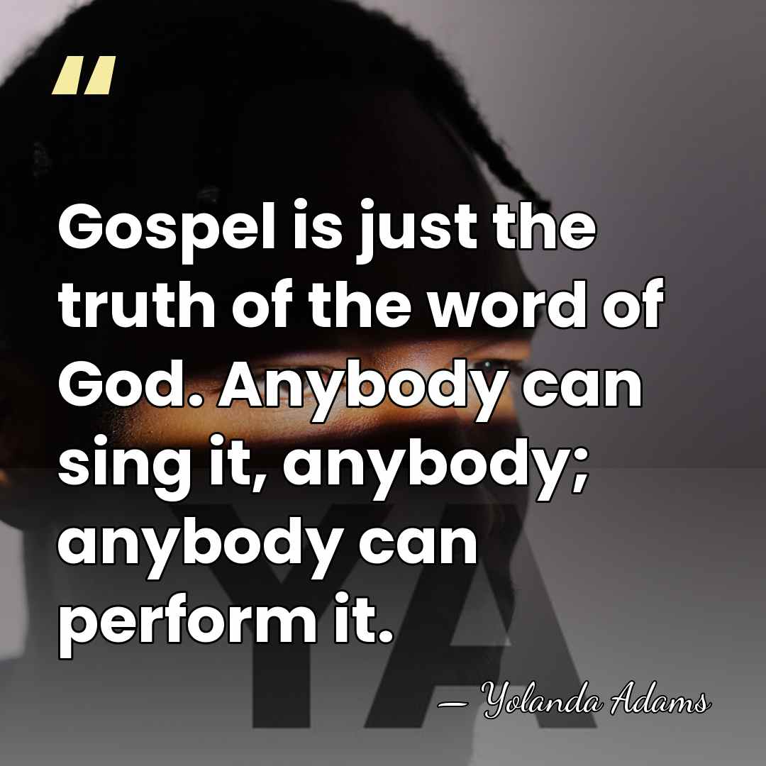 Gospel is just the truth of the word of God. Anybody can&hellip; - Yolanda Adams