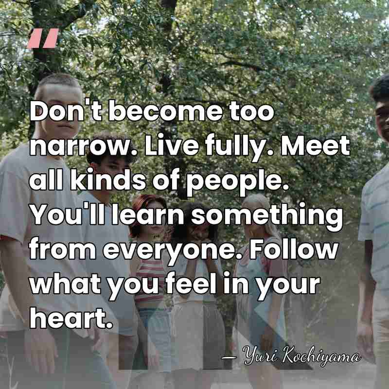 Don't become too narrow. Live fully. Meet all kinds of people. You'll&hellip; - Yuri Kochiyama
