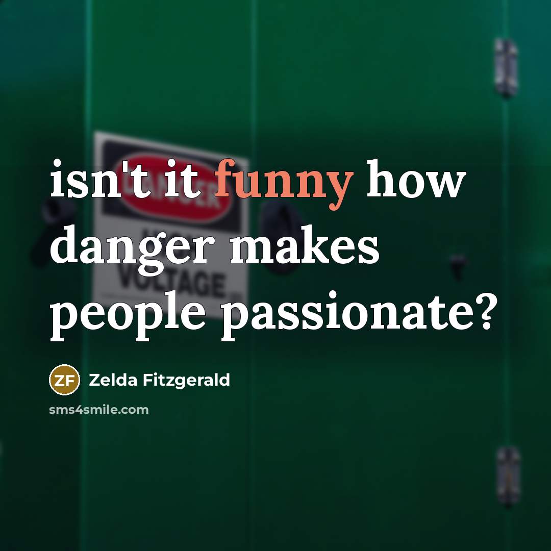 “isn't it funny how danger makes people passionate?…” quote by Zelda Fitzgerald