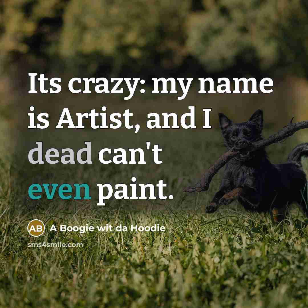 “Its crazy: my name is Artist, and I dead can't…” quote by A Boogie wit da Hoodie