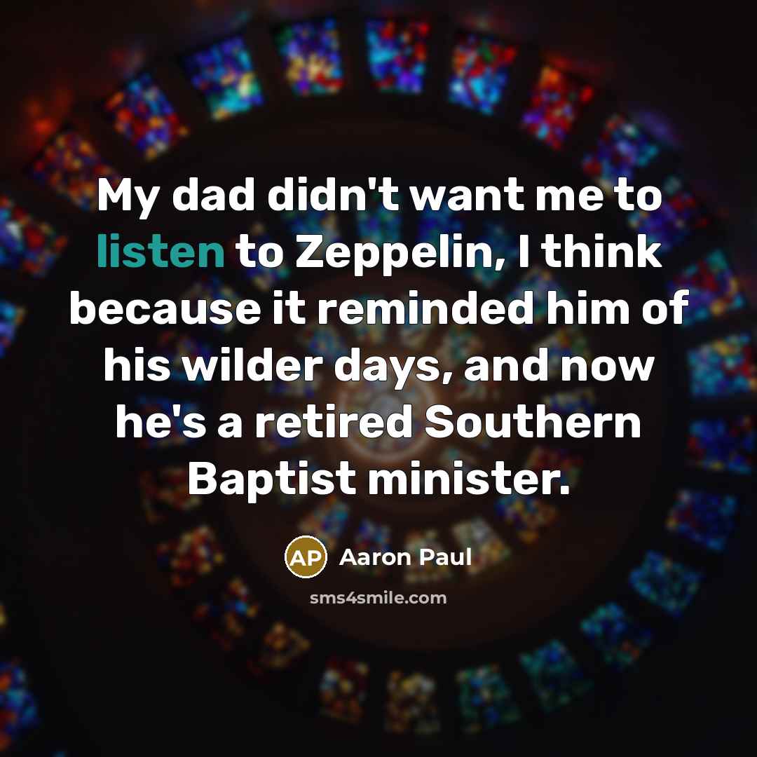 “My dad didn't want me to listen to Zeppelin, I…” quote by Aaron Paul