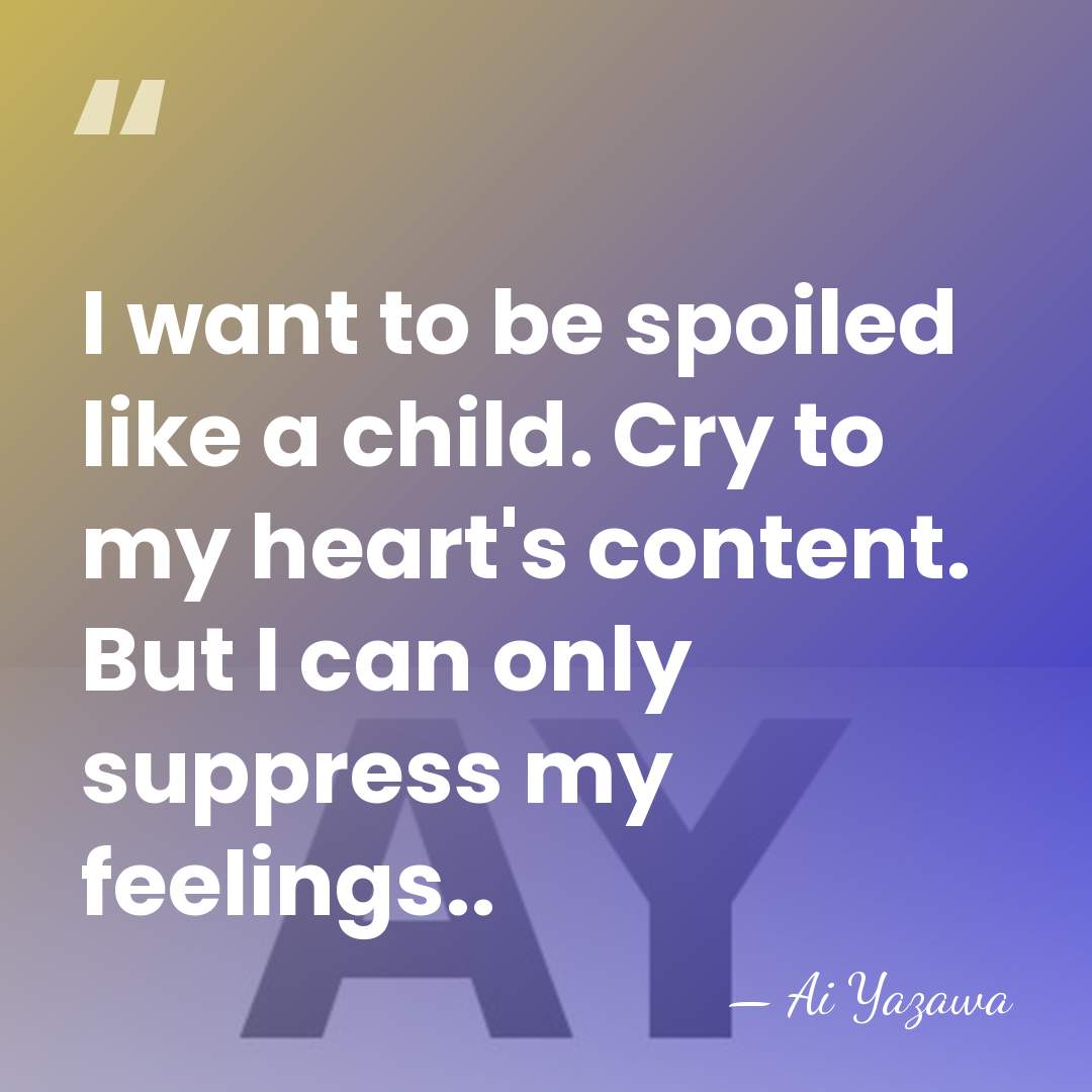 I want to be spoiled like a child. Cry to my heart's&hellip; - Ai Yazawa