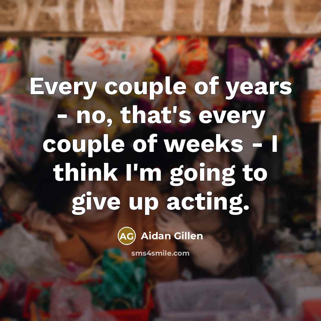 “Every couple of years - no, that's every couple of…” quote by Aidan Gillen