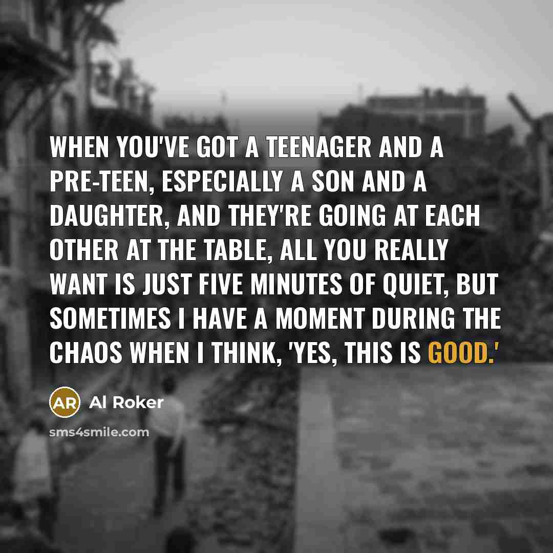 “When you've got a teenager and a pre-teen, especially a…” quote by Al Roker