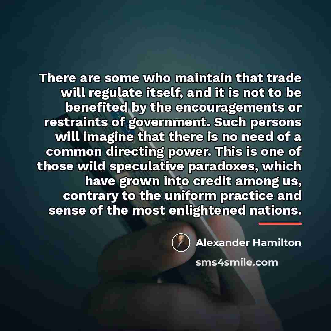 “There are some who maintain that trade will regulate itself,…” quote by Alexander Hamilton