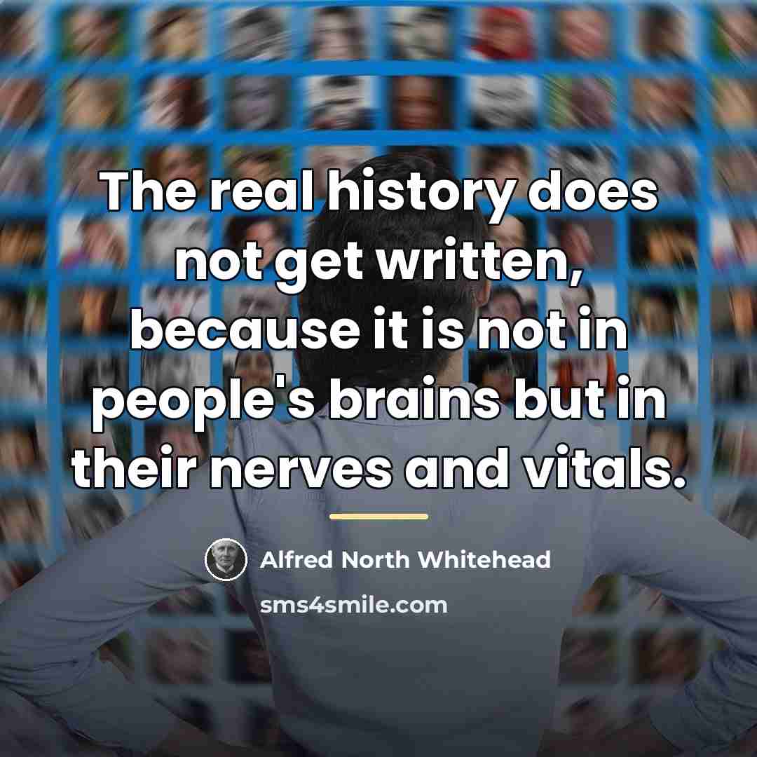 “The real history does not get written, because it is…” quote by Alfred North Whitehead