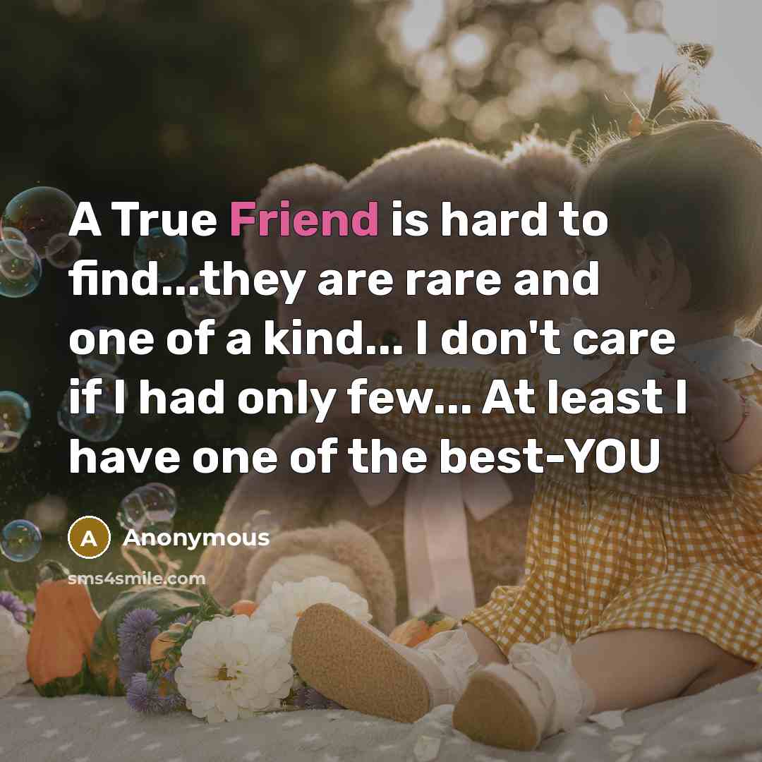 “A True Friend is hard to find...they are rare and…” quote by Anonymous