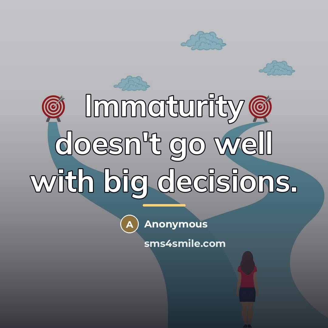 “Immaturity doesn't go well with big decisions.…” quote by Anonymous